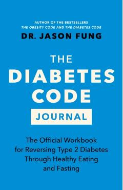 The Diabetes Code Journal: The Official Workbook for Reversing Type 2 Diabetes Through Healthy Eating and Fasting - Jason Fung