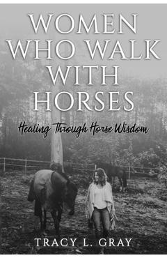 Coperta cărții 'Women Who Walk with Horses: Healing Through Horse Wisdom - Tracy Gray'
