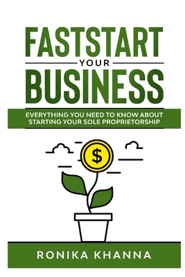 FastStart Your Business: Everything you need to know about starting your Canadian (and Quebec) based sole proprietorship - Ronika Khanna