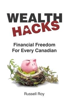 Coperta cărții 'Financial Freedom for Every Canadian: Wealth Hacks - Russell Roy'