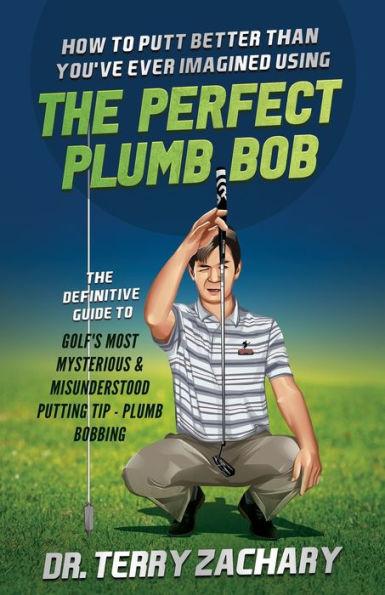 Coperta cărții 'How To Putt Better Than You've Ever Imagined Using The Perfect Plumb Bob: The Definitive Guide to Golf's Most'