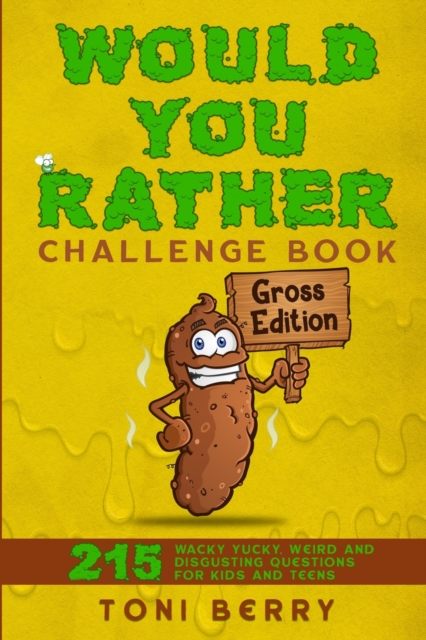 Would You Rather Challenge Book Gross Edition: 215 Wacky, Yucky, Weird and Disgusting Questions for Kids, Teens and Adults - Toni Berry
