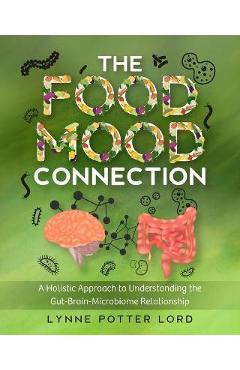 Coperta cărții 'The Food-Mood Connection: A Holistic Approach to Understanding the Gut-Brain-Microbiome Relationship - Lorraine Reguly'