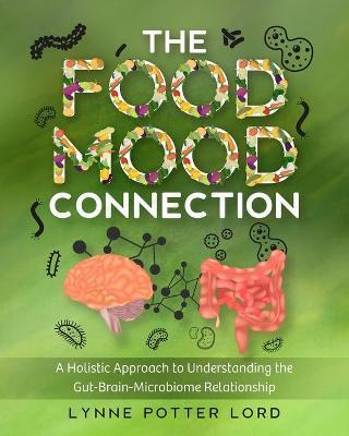 Coperta cărții 'The Food-Mood Connection: A Holistic Approach to Understanding the Gut-Brain-Microbiome Relationship - Lorraine Reguly'