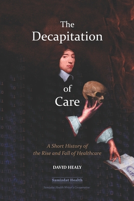 Coperta cărții 'The Decapitation of Care: A Short History of the Rise and Fall of Healthcare - Billiam James'