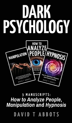 Dark Psychology: 3 Manuscripts How to Analyze People, Manipulation and Hypnosis - David T. Abbots