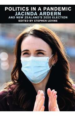 Coperta cărții 'Politics in a Pandemic: Jacinda Adern and New Zealand's 2020 Election - Stephen Levine'