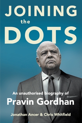 JOINING THE DOTS - A Unauthorised Biography of Pravin Gordhan - Jonathan Ancer
