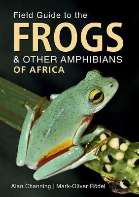 Field Guide to the Frogs & Other Amphibians of Africa - Alan Channing