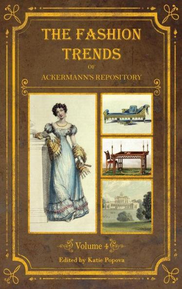 The Fashion Trends of Ackermann's Repository of Arts, Literature, Commerce, Etc.: With Additional Pictorial Reference to All Other Plates Issued 1824- - Katie Popova