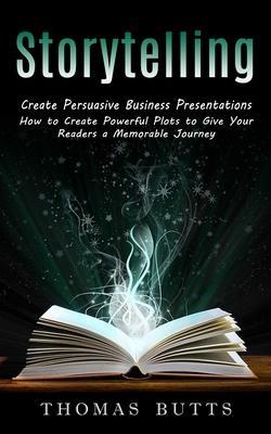 Coperta cărții 'Storytelling: Create Persuasive Business Presentations (How to Create Powerful Plots to Give Your Readers a Memorable'