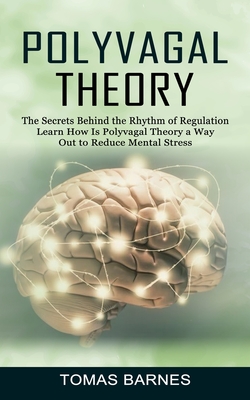 Coperta cărții 'Polyvagal Theory: The Secrets Behind the Rhythm of Regulation (Learn How Is Polyvagal Theory a Way Out to Reduce Mental'