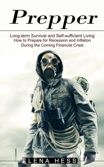 Prepper: How to Prepare for Recession and Inflation During the Coming Financial Crisis (Long-term Survival and Self-sufficient - Lena Hess