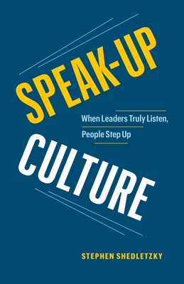 Speak-Up Culture: When Leaders Truly Listen, People Step Up - Stephen Shedletzky
