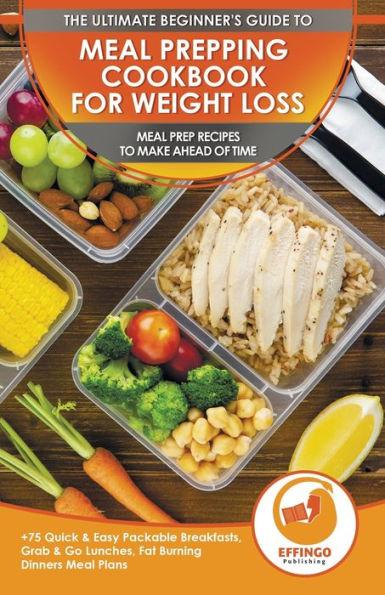 Meal Prepping Cookbook for Weight Loss: The Ultimate Beginners Guide to Meal Prep Recipes To Make Ahead of Time - 75 Quick & Easy Packable Breakfasts, - Abigail Murphy