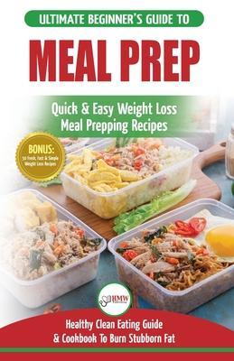 Meal Prep: The Ultimate Beginners Guide to Quick & Easy Weight Loss Meal Prepping Recipes - Healthy Clean Eating To Burn Fat Cook - Louise Jiannes