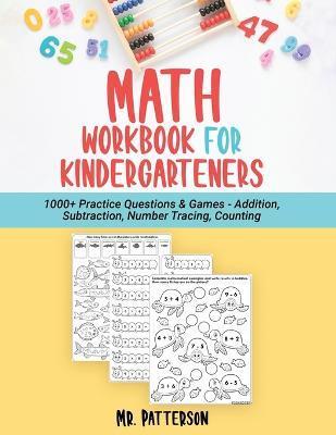 Math Workbook for Kindergarteners: 1000+ Practice Questions & Games - Addition, Subtraction, Number Tracing, Counting Homeschooling Worksheets (Ages 4 - Patterson