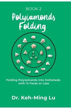 Coperta cărții 'Polyiamonds Folding: Folding Polyiamonds into Deltaheda with 12 Faces or Less: Book 2 - Keh-ming Lu'