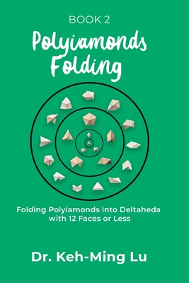 Coperta cărții 'Polyiamonds Folding: Folding Polyiamonds into Deltaheda with 12 Faces or Less: Book 2 - Keh-ming Lu'