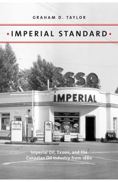 Coperta cărții 'Imperial Standard: Imperial Oil, Exxon, and the Canadian Oil Industry from 1880 - Graham D. Taylor'