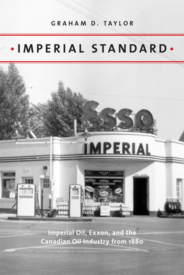 Coperta cărții 'Imperial Standard: Imperial Oil, Exxon, and the Canadian Oil Industry from 1880 - Graham D. Taylor'