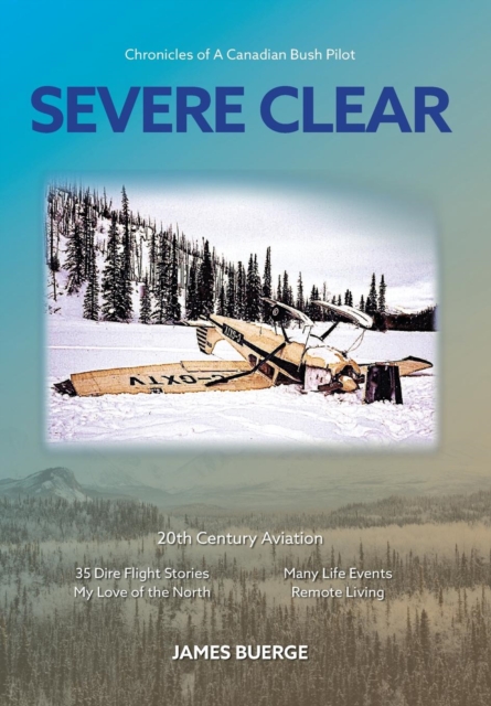 Severe Clear: Chronicles of A Canadian Bush Pilot - James Buerge