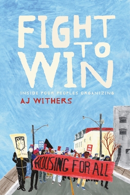 Fight to Win: Inside Poor People's Organizing - A. J. Withers