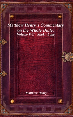 Matthew Henry's Commentary on the Whole Bible: Volume V-II - Mark - Luke - Matthew Henry