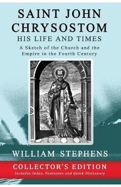 Coperta cărții 'Saint John Chrysostom, His Life and Times: A Sketch of the Church and the Empire in the Fourth Century: Collector's'