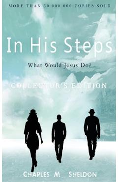 Coperta cărții 'In His Steps: What Would Jesus Do?: Collector's Edition - Charles M. Sheldon'
