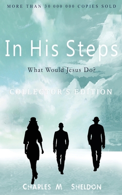 Coperta cărții 'In His Steps: What Would Jesus Do?: Collector's Edition - Charles M. Sheldon'