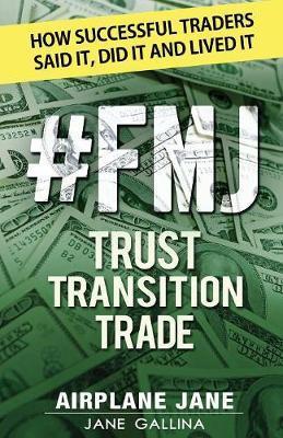 #FMJ Trust Transition Trade: How Successful Traders Said It, Did It and Lived It - Jane Gallina