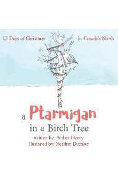 Coperta cărții 'A Ptarmigan in a Birch Tree: 12 Days of Christmas in Canada's North - Amber Henry'