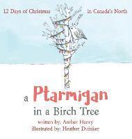 Coperta cărții 'A Ptarmigan in a Birch Tree: 12 Days of Christmas in Canada's North - Amber Henry'