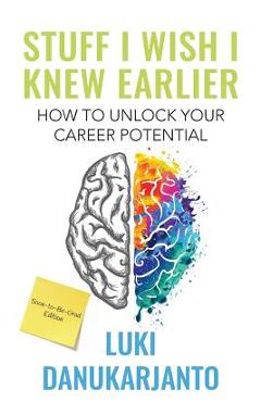 Coperta cărții 'Stuff I Wish I Knew Earlier: How to Unlock Your Career Potential - Luki Danukarjanto'