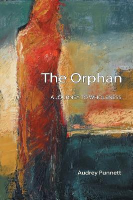 The Orphan: A Journey to Wholeness - Audrey Punnett