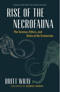 Coperta cărții 'Rise of the Necrofauna: The Science, Ethics, and Risks of De-Extinction - Britt Wray'