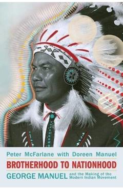 Poza produsului Brotherhood to Nationhood: George Manuel and the Making of the Modern Indian Movement, 2nd Edition - Peter Mcfarlane