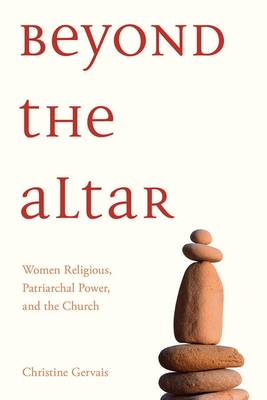 Beyond the Altar: Women Religious, Patriarchal Power, and the Church - Christine L. M. Gervais