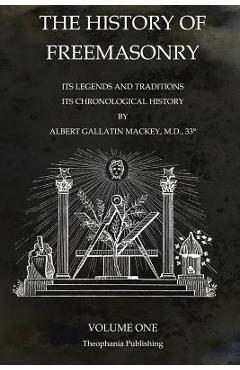 Poza produsului The History of Freemasonry Volume 1: Its Legends and Traditions, Its Chronological History - Albert Gallatin Mackey