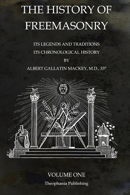 The History of Freemasonry Volume 1: Its Legends and Traditions, Its Chronological History - Albert Gallatin Mackey