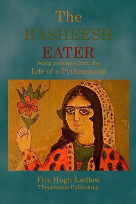 The Hasheesh Eater: being passages from the Life of a Pythagorean - Fitz Hugh Ludlow
