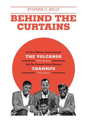 Behind The Curtains: with The VOLCANOS Storm Warning And The Grammy Award Winning TRAMMPS Disco Inferno - Stephen C. Kelly