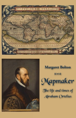 Mapmaker: The life and times of Abraham Ortelius - Margaret Bolton