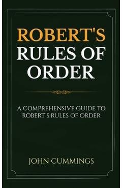 Coperta cărții 'Robert's Rules of Order: A Comprehensive Guide to Robert's Rules of Order - John Cummings'