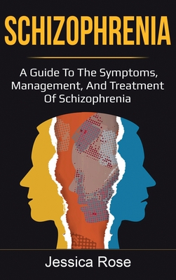Schizophrenia: A Guide to the Symptoms, Management, and Treatment of Schizophrenia - Jessica Rose