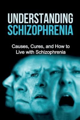 Understanding Schizophrenia: Causes, cures, and how to live with schizophrenia - Jamie Levell