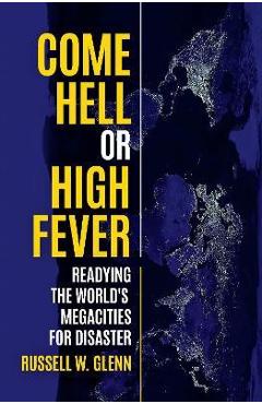 Coperta cărții 'Come Hell or High Fever: Readying the World's Megacities for Disaster - Russell W. Glenn'