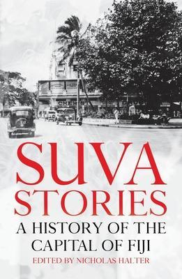 Suva Stories: A History of the Capital of Fiji - Nicholas Halter