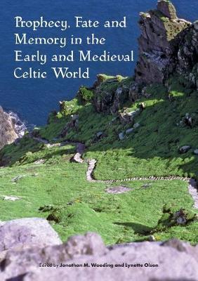 Prophecy, Fate and Memory in the Early Medieval Celtic World - Jonathan Wooding